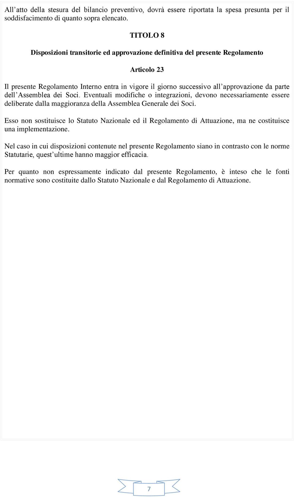 Assemblea dei Soci. Eventuali modifiche o integrazioni, devono necessariamente essere deliberate dalla maggioranza della Assemblea Generale dei Soci.