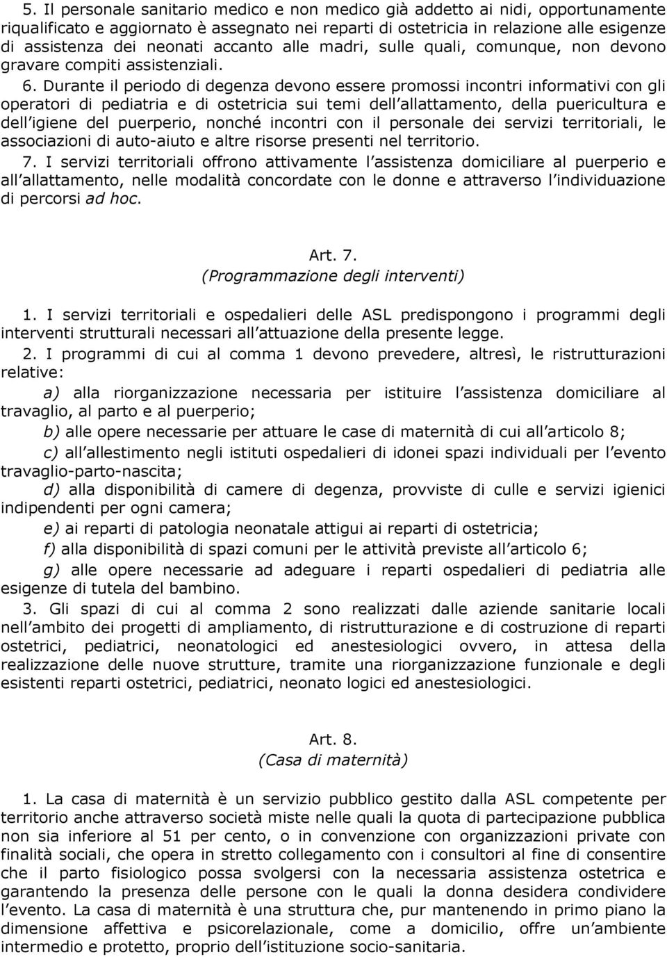 Durante il periodo di degenza devono essere promossi incontri informativi con gli operatori di pediatria e di ostetricia sui temi dell allattamento, della puericultura e dell igiene del puerperio,