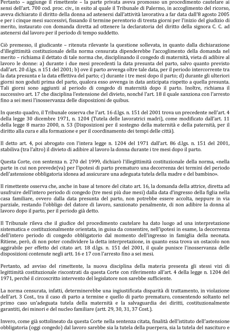 mesi successivi, fissando il termine perentorio di trenta giorni per l inizio del giudizio di merito, instaurato con domanda diretta ad ottenere la declaratoria del diritto della signora C.