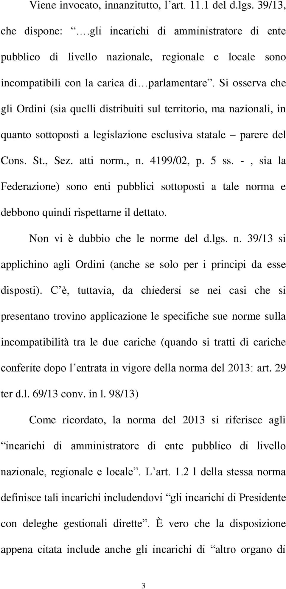 Si osserva che gli Ordini (sia quelli distribuiti sul territorio, ma nazionali, in quanto sottoposti a legislazione esclusiva statale parere del Cons. St., Sez. atti norm., n. 4199/02, p. 5 ss.