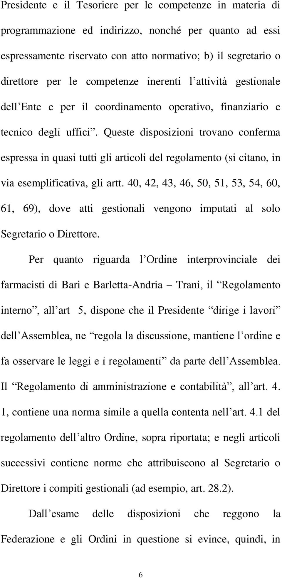 Queste disposizioni trovano conferma espressa in quasi tutti gli articoli del regolamento (si citano, in via esemplificativa, gli artt.