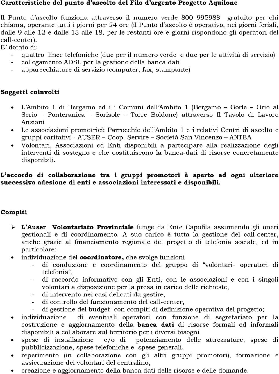 E dotato di: - quattro linee telefoniche (due per il numero verde e due per le attività di servizio) - collegamento ADSL per la gestione della banca dati - apparecchiature di servizio (computer, fax,