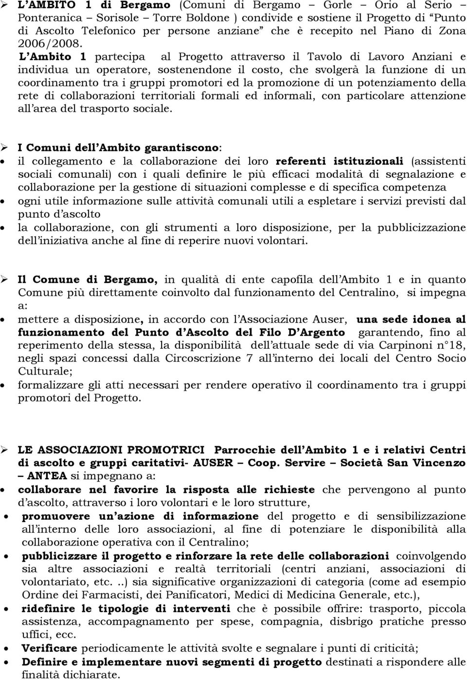 L Ambito 1 partecipa al Progetto attraverso il Tavolo di Lavoro Anziani e individua un operatore, sostenendone il costo, che svolgerà la funzione di un coordinamento tra i gruppi promotori ed la