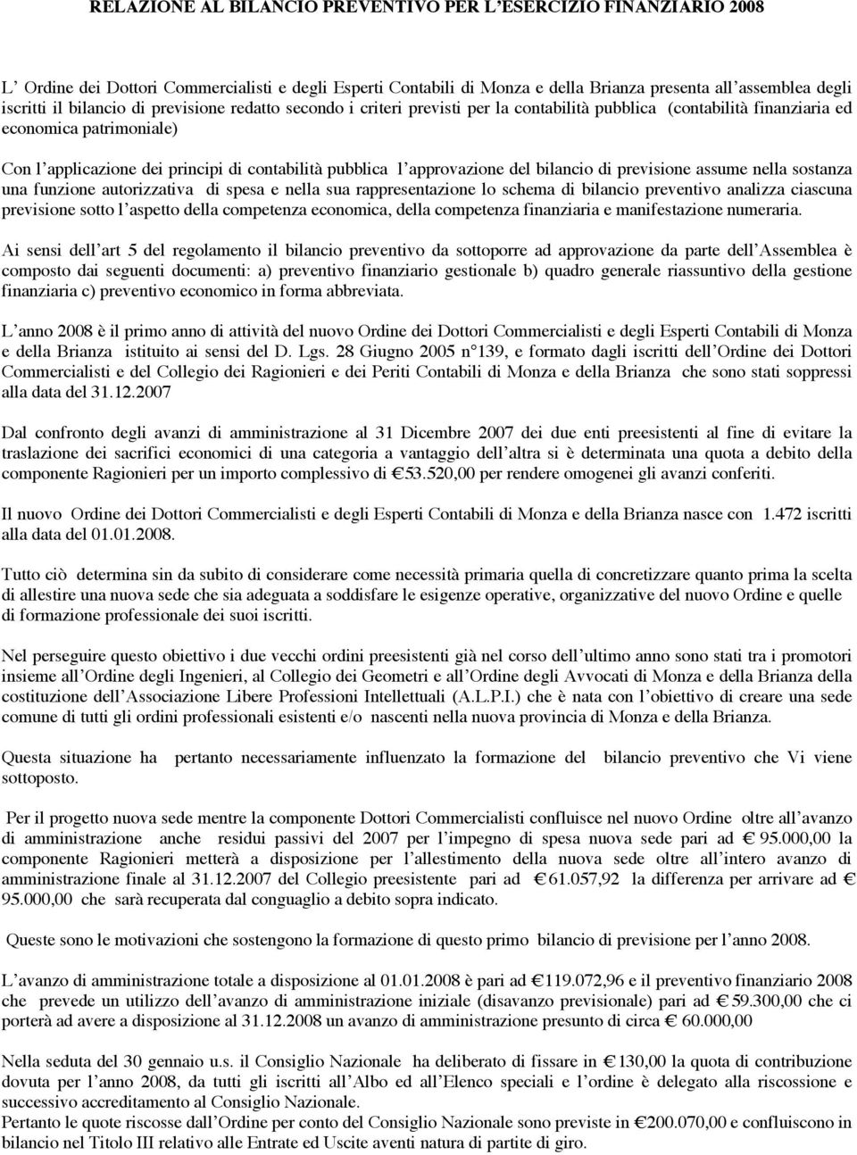 approvazione del bilancio di previsione assume nella sostanza una funzione autorizzativa di spesa e nella sua rappresentazione lo schema di bilancio preventivo analizza ciascuna previsione sotto l