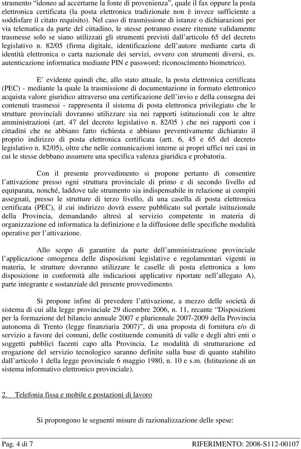 Nel caso di trasmissione di istanze o dichiarazioni per via telematica da parte del cittadino, le stesse potranno essere ritenute validamente trasmesse solo se siano utilizzati gli strumenti previsti