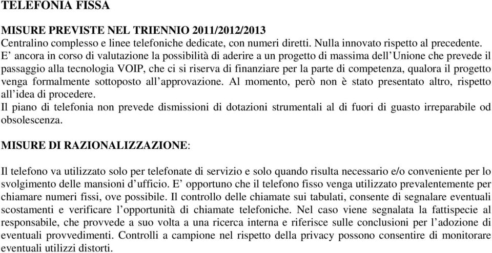 competenza, qualora il progetto venga formalmente sottoposto all approvazione. Al momento, però non è stato presentato altro, rispetto all idea di procedere.