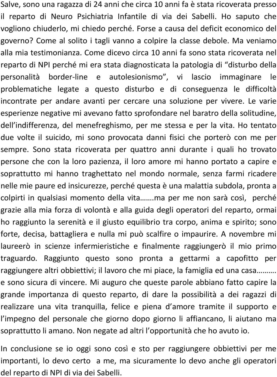 Come dicevo circa 10 anni fa sono stata ricoverata nel reparto di NPI perché mi era stata diagnosticata la patologia di disturbo della personalità border-line e autolesionismo, vi lascio immaginare