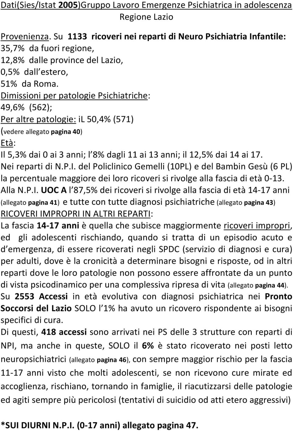 Dimissioni per patologie Psichiatriche: 49,6% (562); Per altre patologie: il 50,4% (571) (vedere allegato pagina 40) Età: Il 5,3% dai 0 ai 3 anni; l 8% dagli 11 ai 13 anni; il 12,5% dai 14 ai 17.