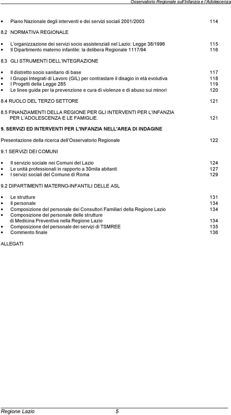 3 GLI STRUMENTI DELL INTEGRAZIONE Il distretto socio sanitario di base 117 I Gruppi Integrati di Lavoro (GIL) per contrastare il disagio in età evolutiva 118 I Progetti della Legge 285 119 Le linee