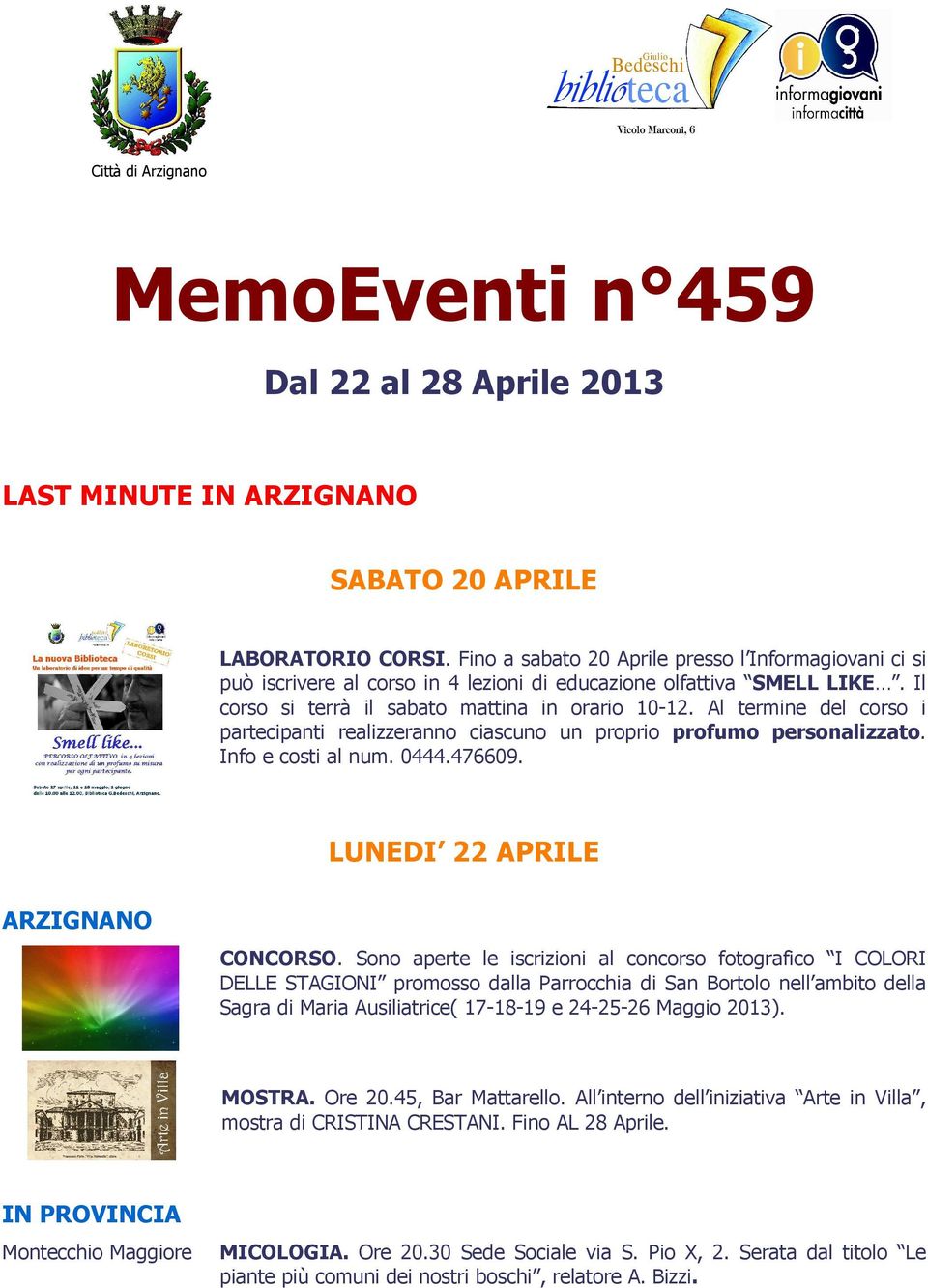 Al termine del corso i partecipanti realizzeranno ciascuno un proprio profumo personalizzato. Info e costi al num. 0444.476609. LUNEDI 22 APRILE CONCORSO.