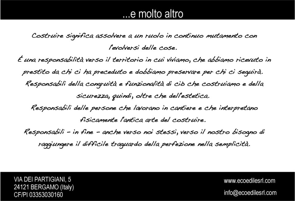 Responsabili della congruità e funzionalità di ciò che costruiamo e della sicurezza, quindi, oltre che dell'estetica.