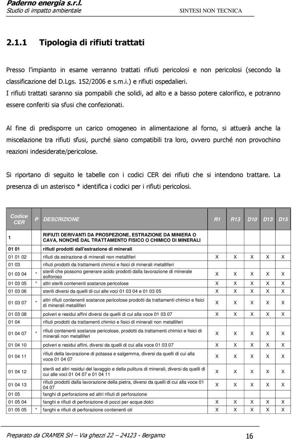 Al fine di predisporre un carico omogeneo in alimentazione al forno, si attuerà anche la miscelazione tra rifiuti sfusi, purché siano compatibili tra loro, ovvero purché non provochino reazioni