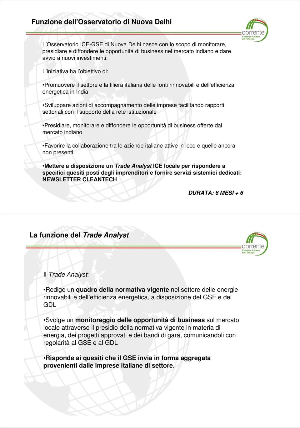 L iniziativa ha l obiettivo di: Promuovere il settore e la filiera italiana delle fonti rinnovabili e dell efficienza energetica in India Sviluppare azioni di accompagnamento delle imprese