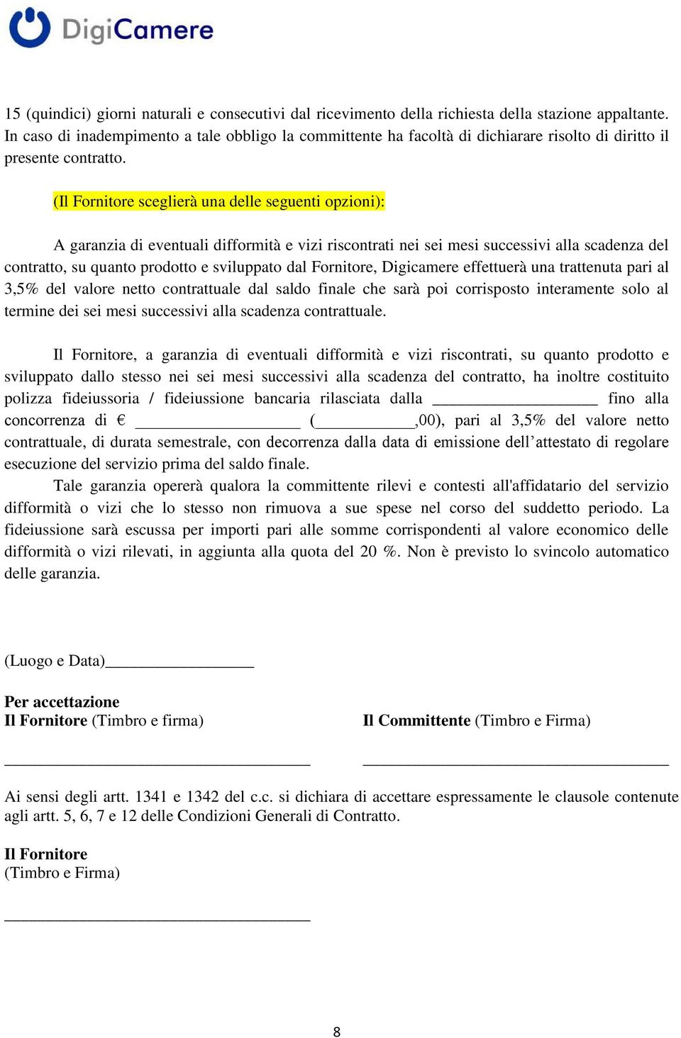 (Il Fornitore sceglierà una delle seguenti opzioni): A garanzia di eventuali difformità e vizi riscontrati nei sei mesi successivi alla scadenza del contratto, su quanto prodotto e sviluppato dal