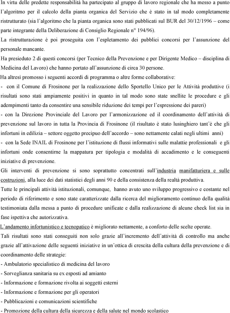 La ristrutturazione è poi proseguita con l espletamento dei pubblici concorsi per l assunzione del personale mancante.