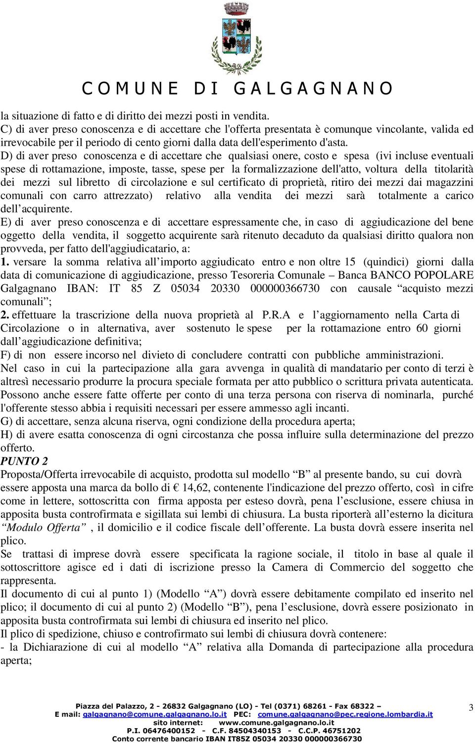 D) di aver preso conoscenza e di accettare che qualsiasi onere, costo e spesa (ivi incluse eventuali spese di rottamazione, imposte, tasse, spese per la formalizzazione dell'atto, voltura della