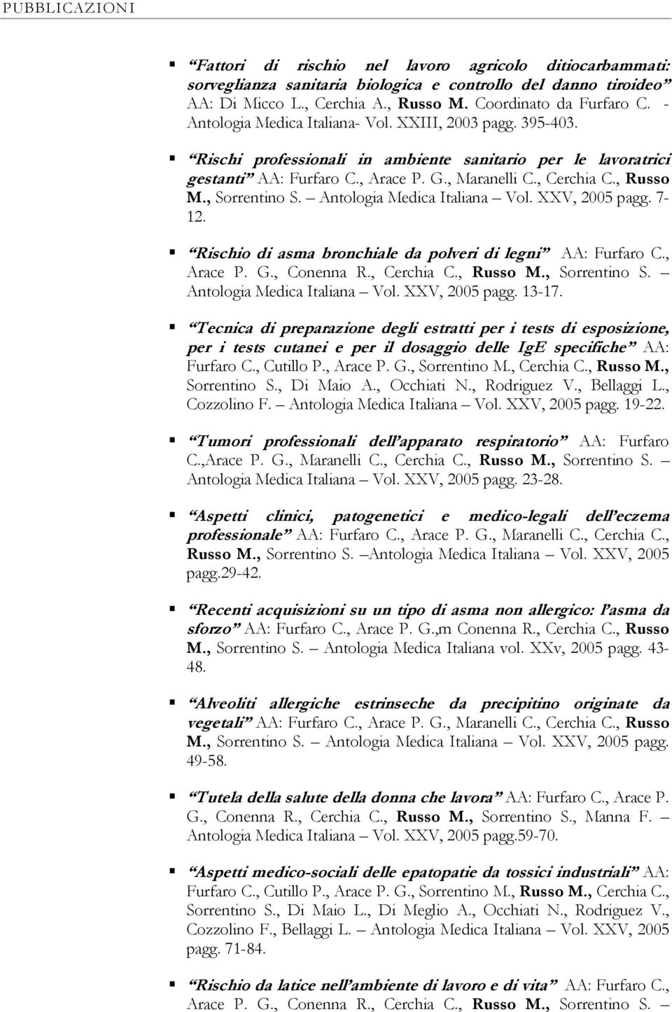 , Sorrentino S. Antologia Medica Italiana Vol. XXV, 2005 pagg. 7-12. Rischio di asma bronchiale da polveri di legni AA: Furfaro C., Arace P. G., Conenna R., Cerchia C., Russo M., Sorrentino S. Antologia Medica Italiana Vol. XXV, 2005 pagg. 13-17.