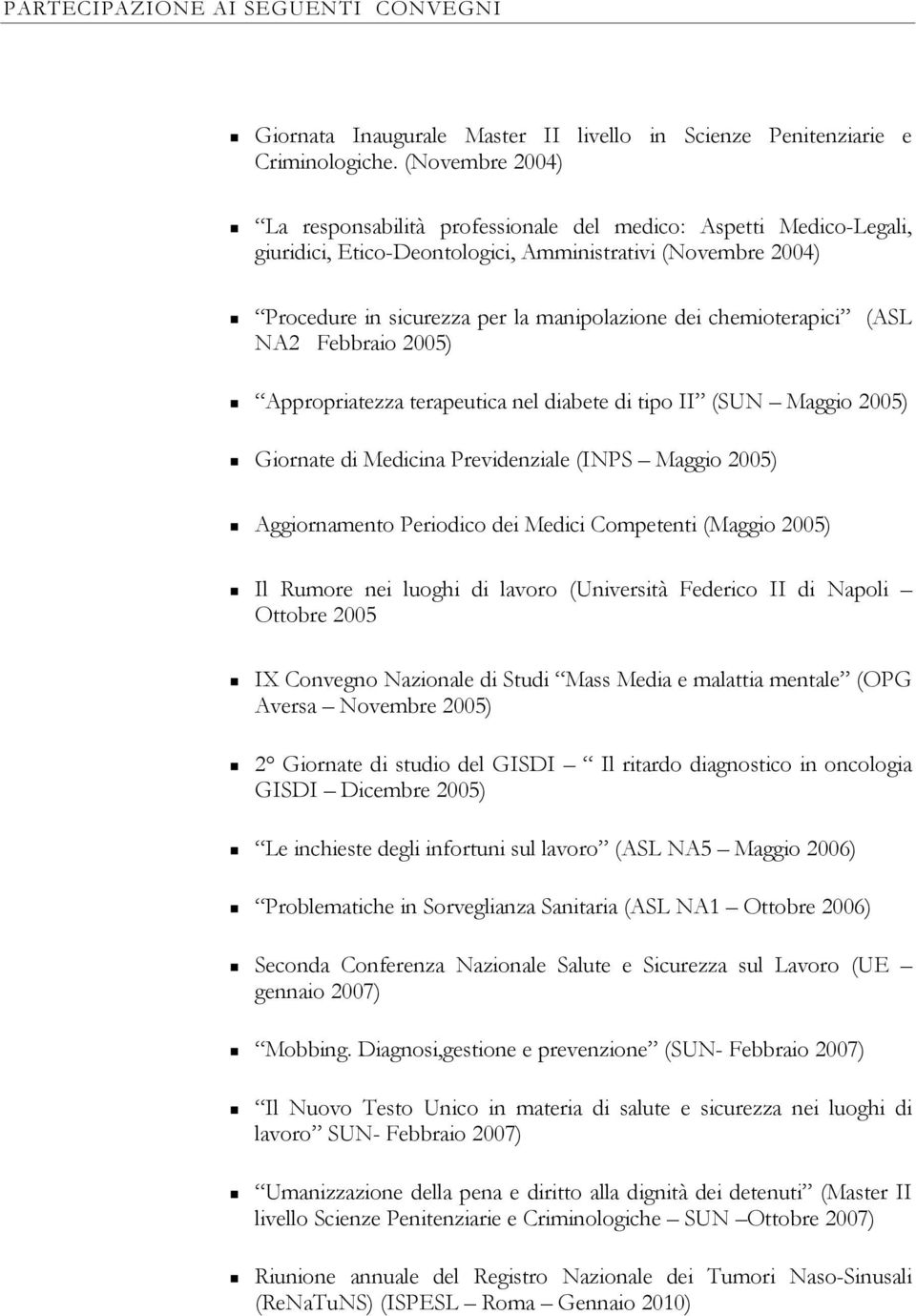 chemioterapici (ASL NA2 Febbraio 2005) Appropriatezza terapeutica nel diabete di tipo II (SUN Maggio 2005) Giornate di Medicina Previdenziale (INPS Maggio 2005) Aggiornamento Periodico dei Medici