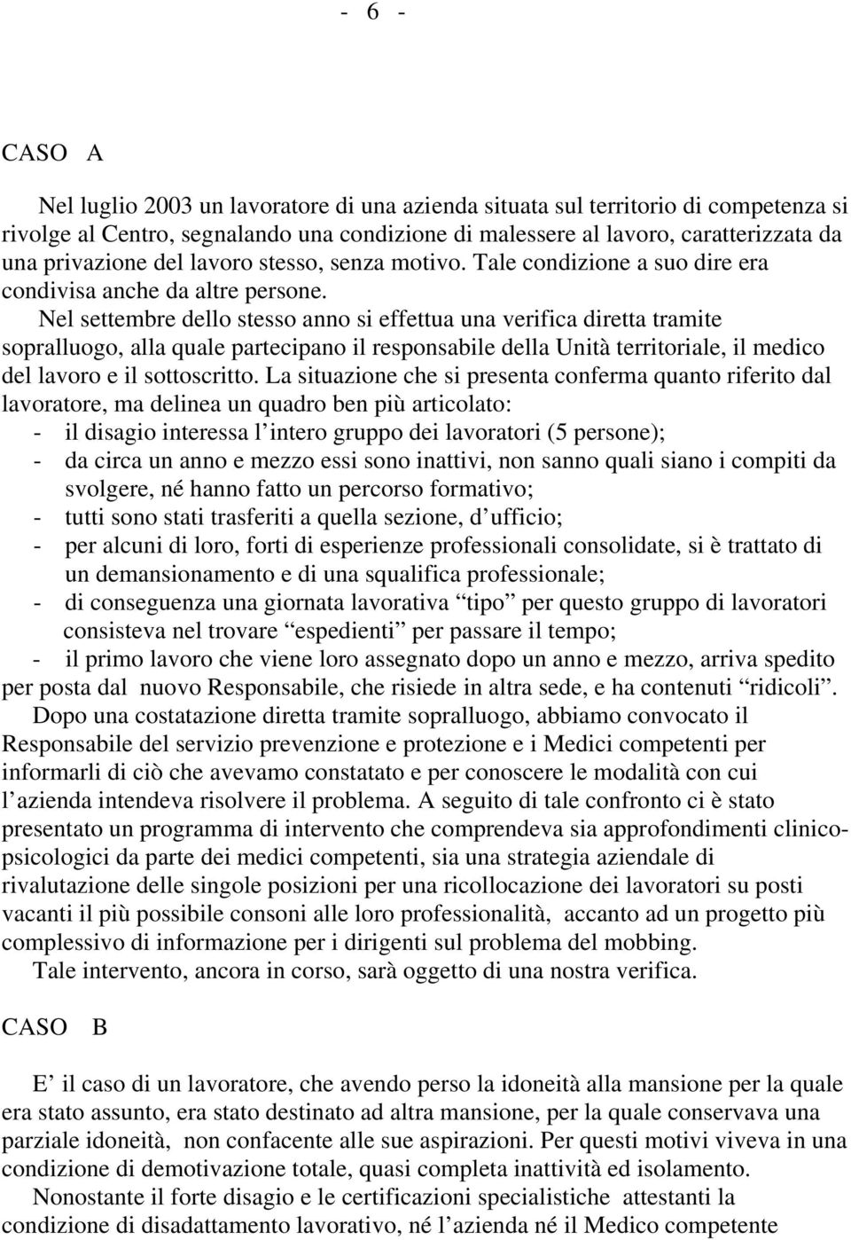 Nel settembre dello stesso anno si effettua una verifica diretta tramite sopralluogo, alla quale partecipano il responsabile della Unità territoriale, il medico del lavoro e il sottoscritto.