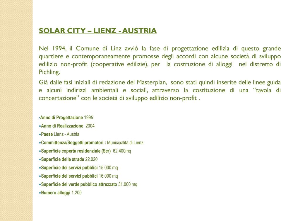 Già dalle fasi iniziali di redazione del Masterplan, sono stati quindi inserite delle linee guida e alcuni indirizzi ambientali e sociali, attraverso la costituzione di una tavola di concertazione