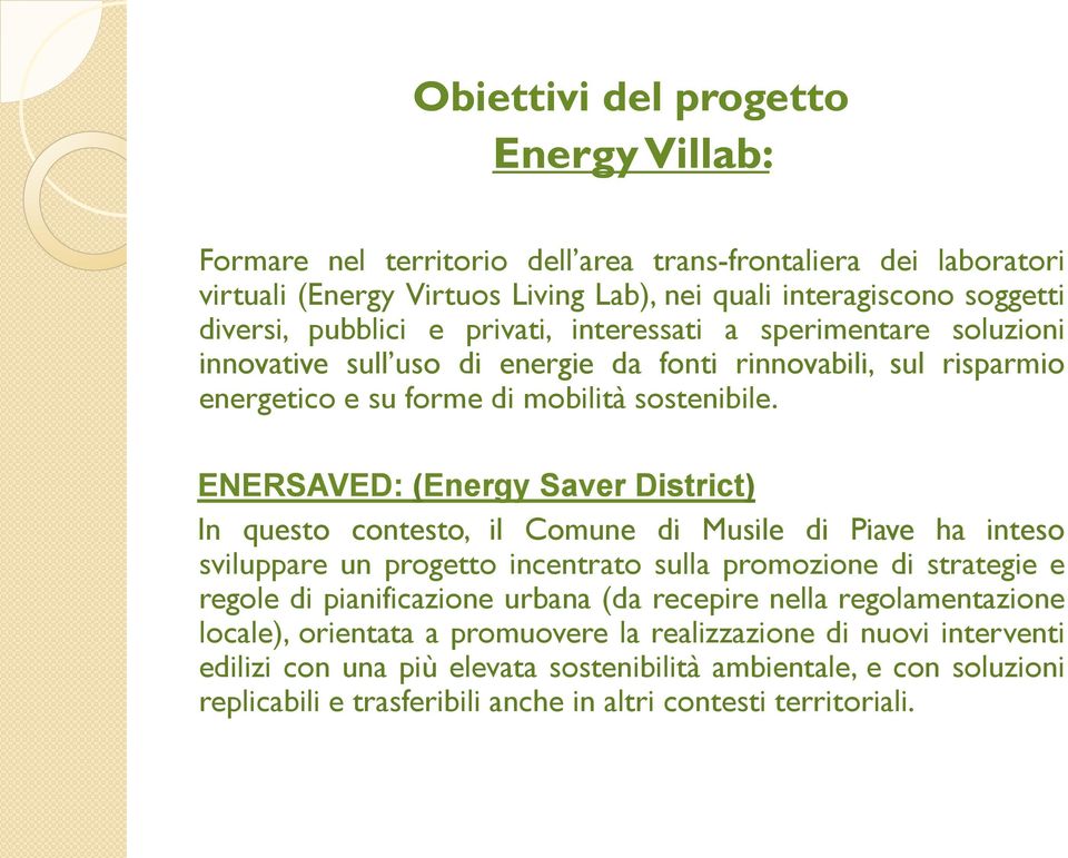 ENERSAVED: (Energy Saver District) In questo contesto, il Comune di Musile di Piave ha inteso sviluppare un progetto incentrato sulla promozione di strategie e regole di pianificazione urbana (da