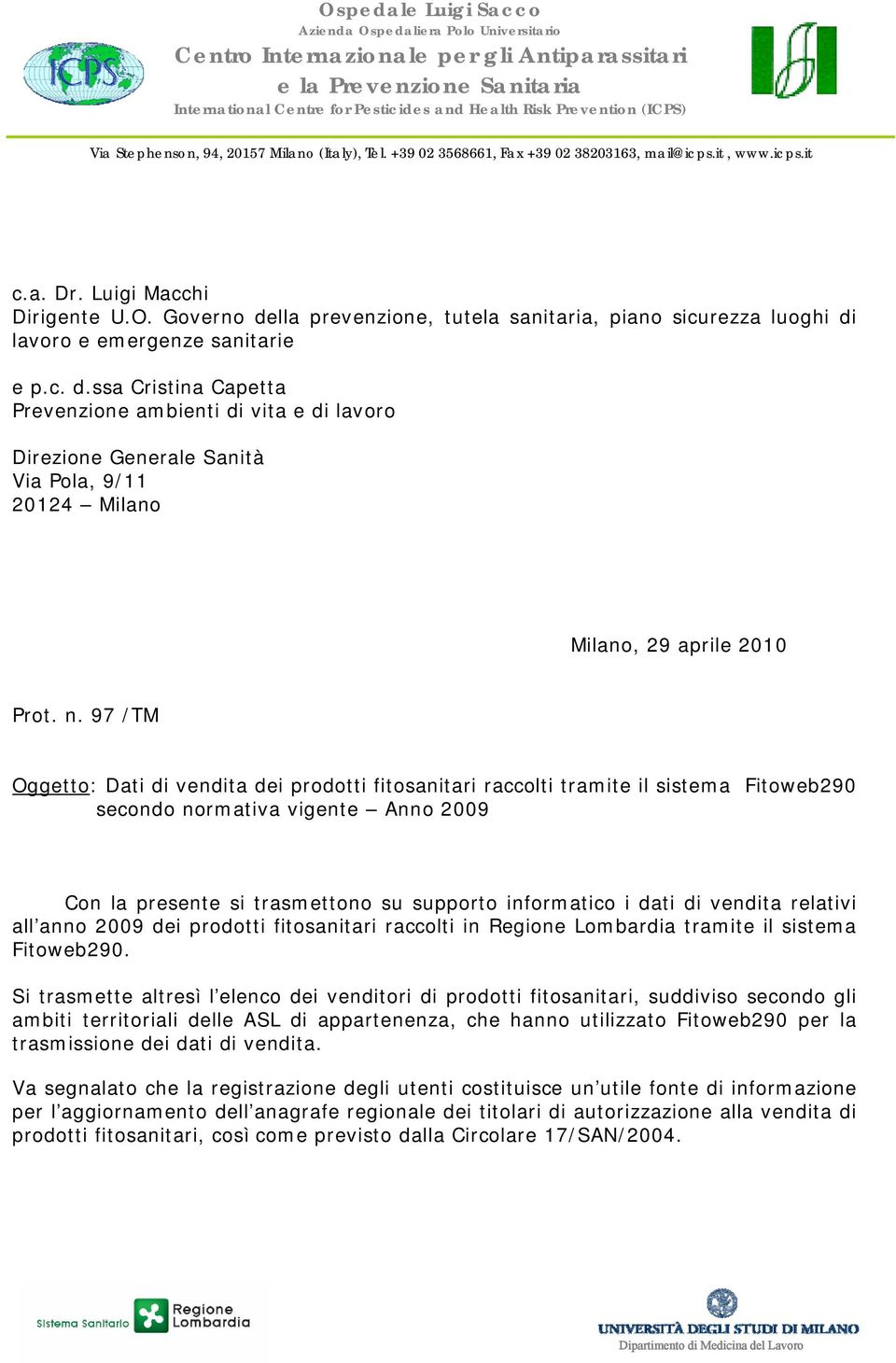 Governo della prevenzione, tutela sanitaria, piano sicurezza luoghi di lavoro e emergenze sanitarie e p.c. d.ssa Cristina Capetta Prevenzione ambienti di vita e di lavoro Direzione Generale Sanità Via Pola, 9/11 20124 Milano Milano, 29 aprile 2010 Prot.