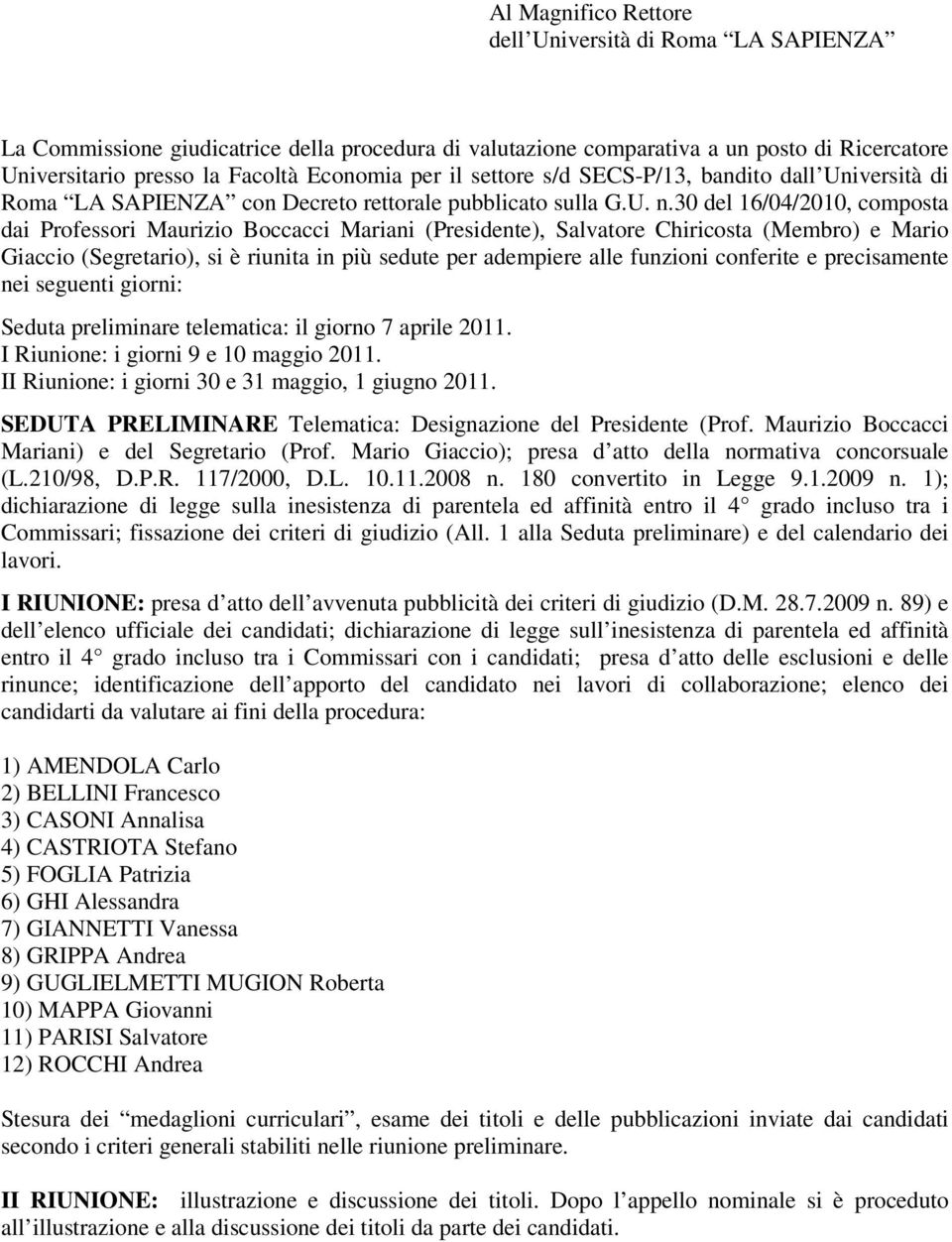 30 del 16/04/2010, composta dai Professori Maurizio Boccacci Mariani (Presidente), Salvatore Chiricosta (Membro) e Mario Giaccio (Segretario), si è riunita in più sedute per adempiere alle funzioni