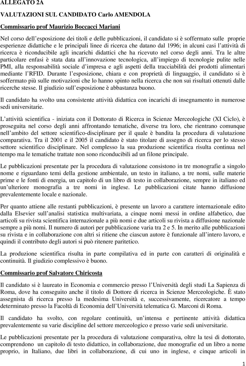 Tra le altre particolare enfasi è stata data all innovazione tecnologica, all impiego di tecnologie pulite nelle PMI, alla responsabilità sociale d impresa e agli aspetti della tracciabilità dei