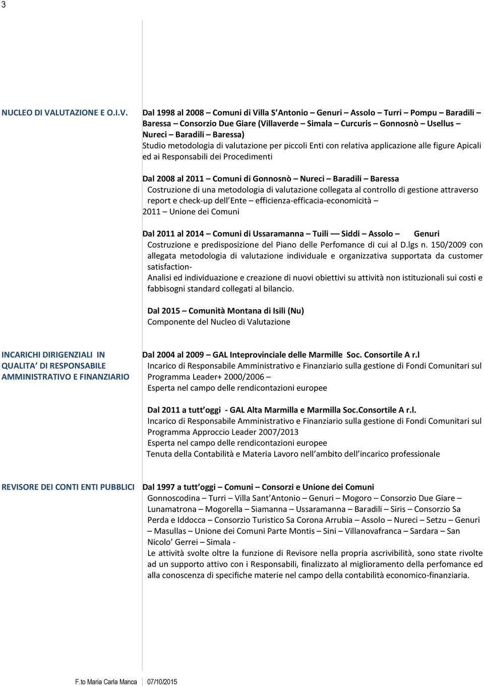 Dal 1998 al 2008 Comuni di Villa S Antonio Genuri Assolo Turri Pompu Baradili Baressa Consorzio Due Giare (Villaverde Simala Curcuris Gonnosnò Usellus Nureci Baradili Baressa) Studio metodologia di