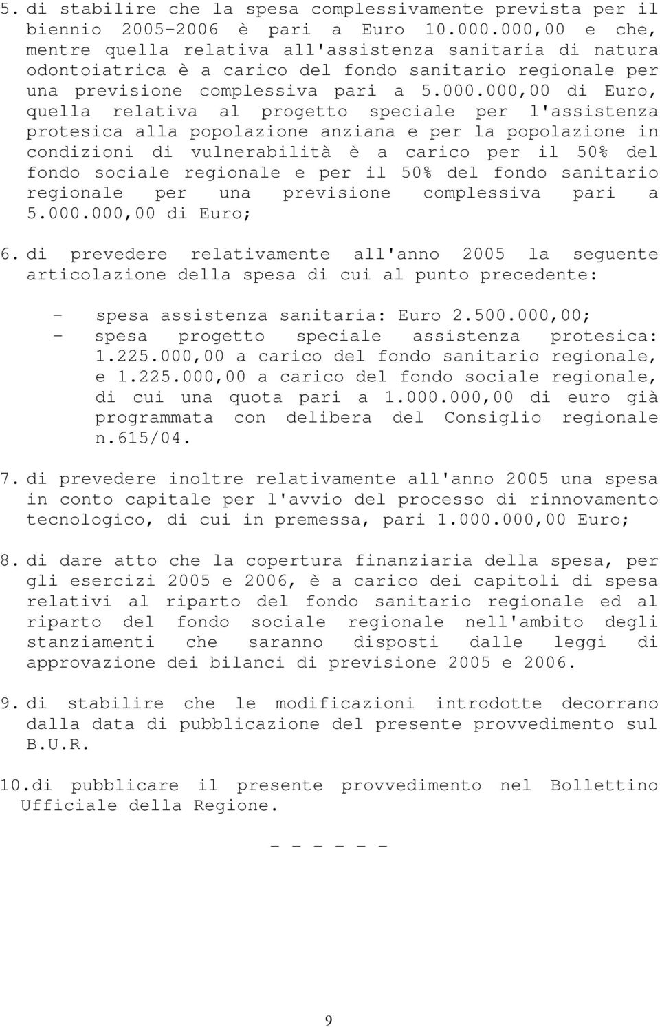 relativa al progetto speciale per l'assistenza protesica alla popolazione anziana e per la popolazione in condizioni di vulnerabilità è a carico per il 50% del fondo sociale regionale e per il 50%