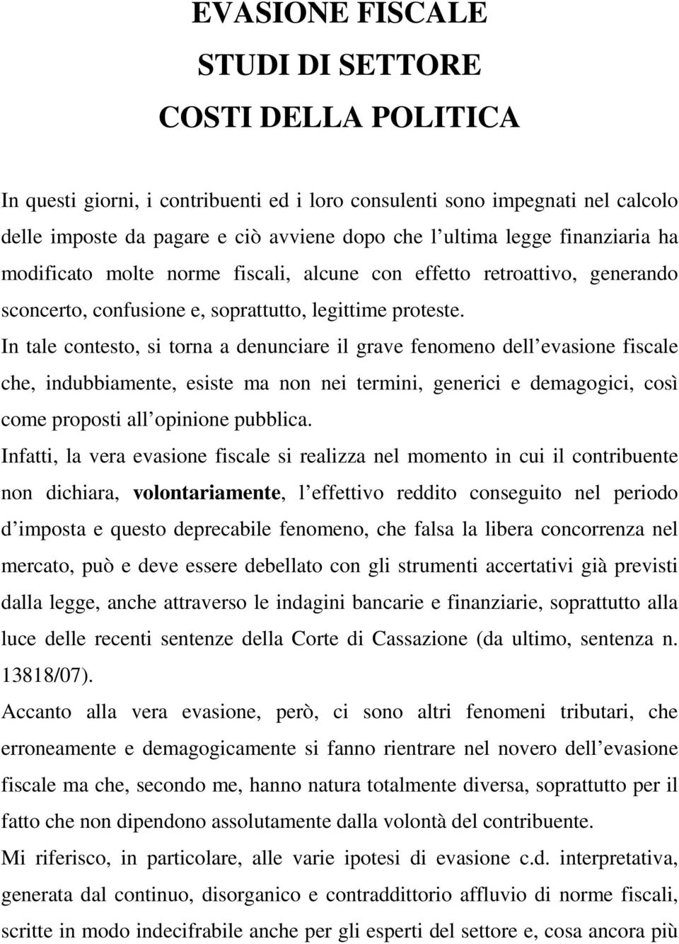 In tale contesto, si torna a denunciare il grave fenomeno dell evasione fiscale che, indubbiamente, esiste ma non nei termini, generici e demagogici, così come proposti all opinione pubblica.