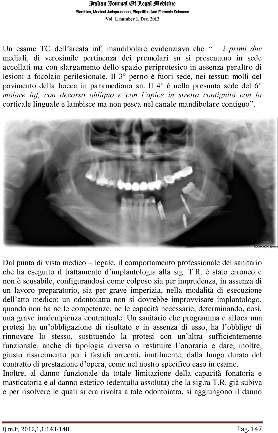 a focolaio perilesionale. Il 3 perno è fuori sede, nei tessuti molli del pavimento della bocca in paramediana sn.