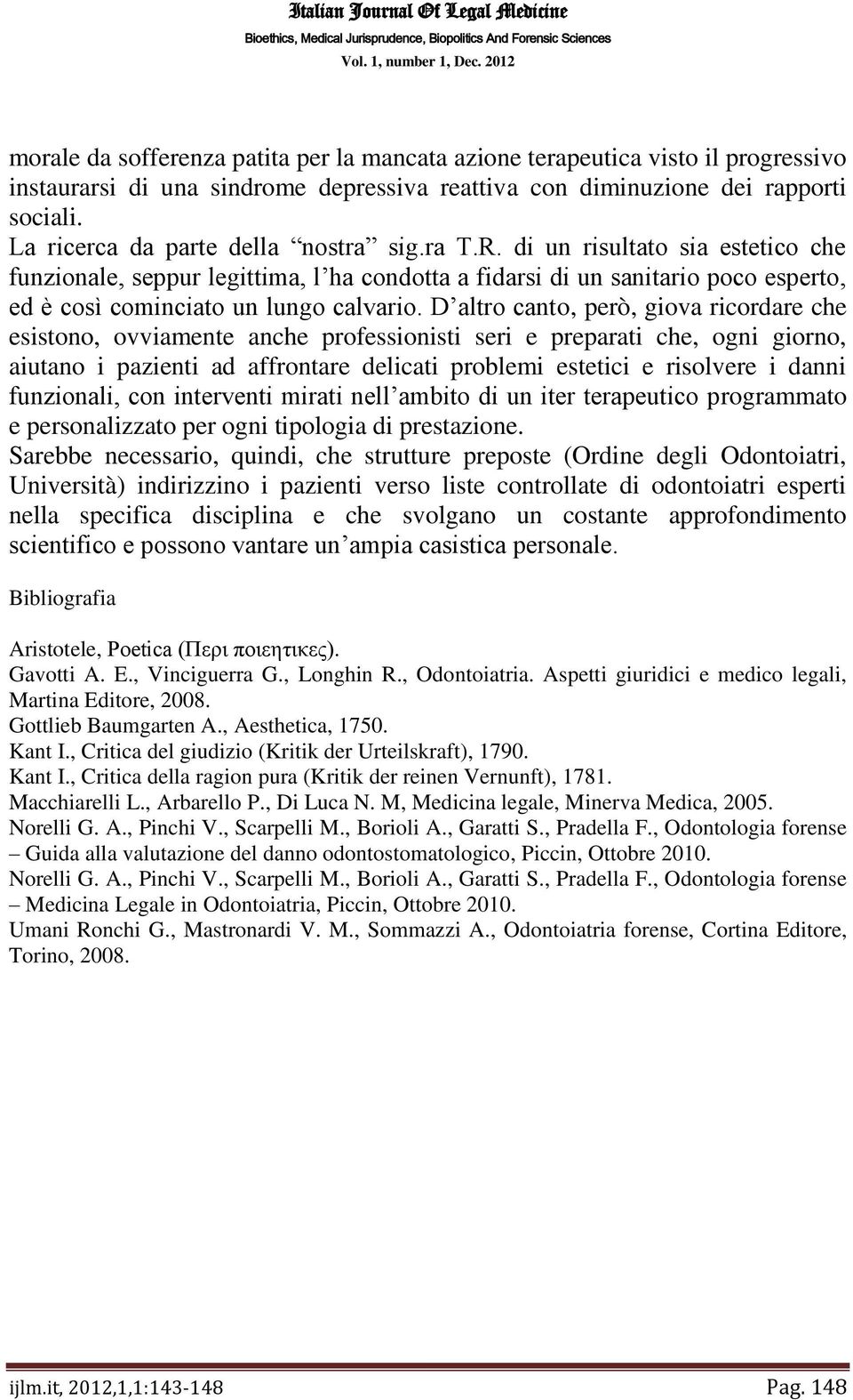 di un risultato sia estetico che funzionale, seppur legittima, l ha condotta a fidarsi di un sanitario poco esperto, ed è così cominciato un lungo calvario.