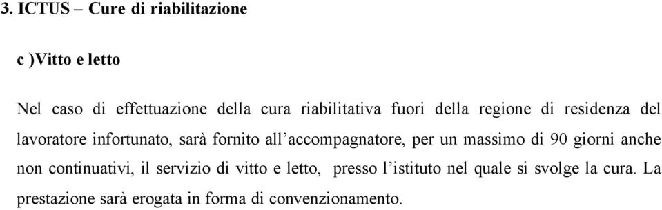 accompagnatore, per un massimo di 90 giorni anche non continuativi, il servizio di vitto e