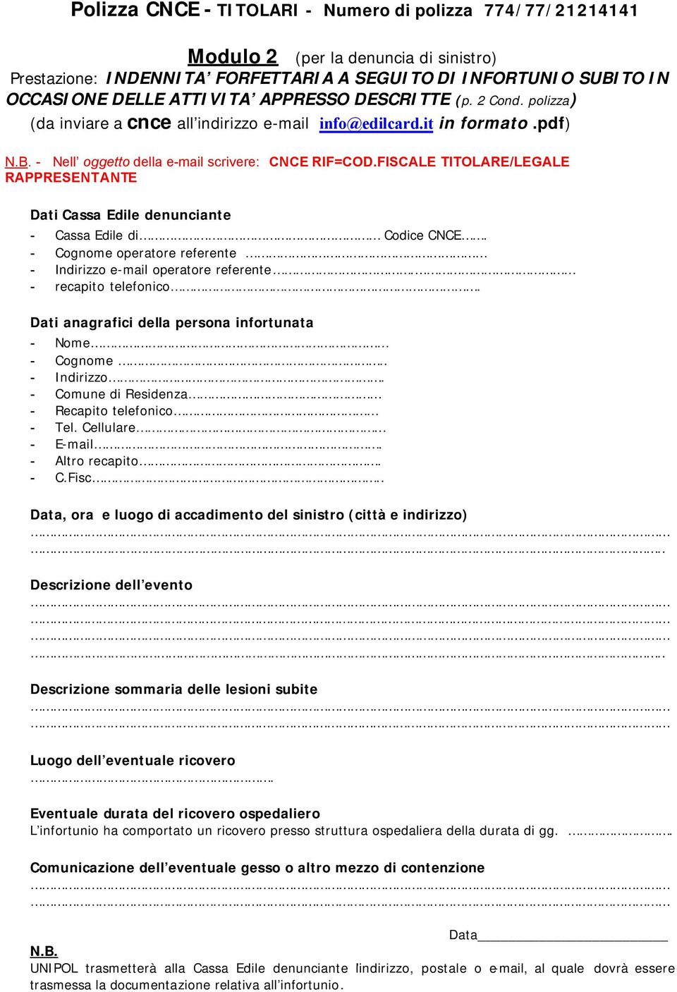 FISCALE TITOLARE/LEGALE RAPPRESENTANTE Dati Cassa Edile denunciante - Cassa Edile di Codice CNCE. - Cognome operatore referente - Indirizzo e-mail operatore referente. - recapito telefonico.