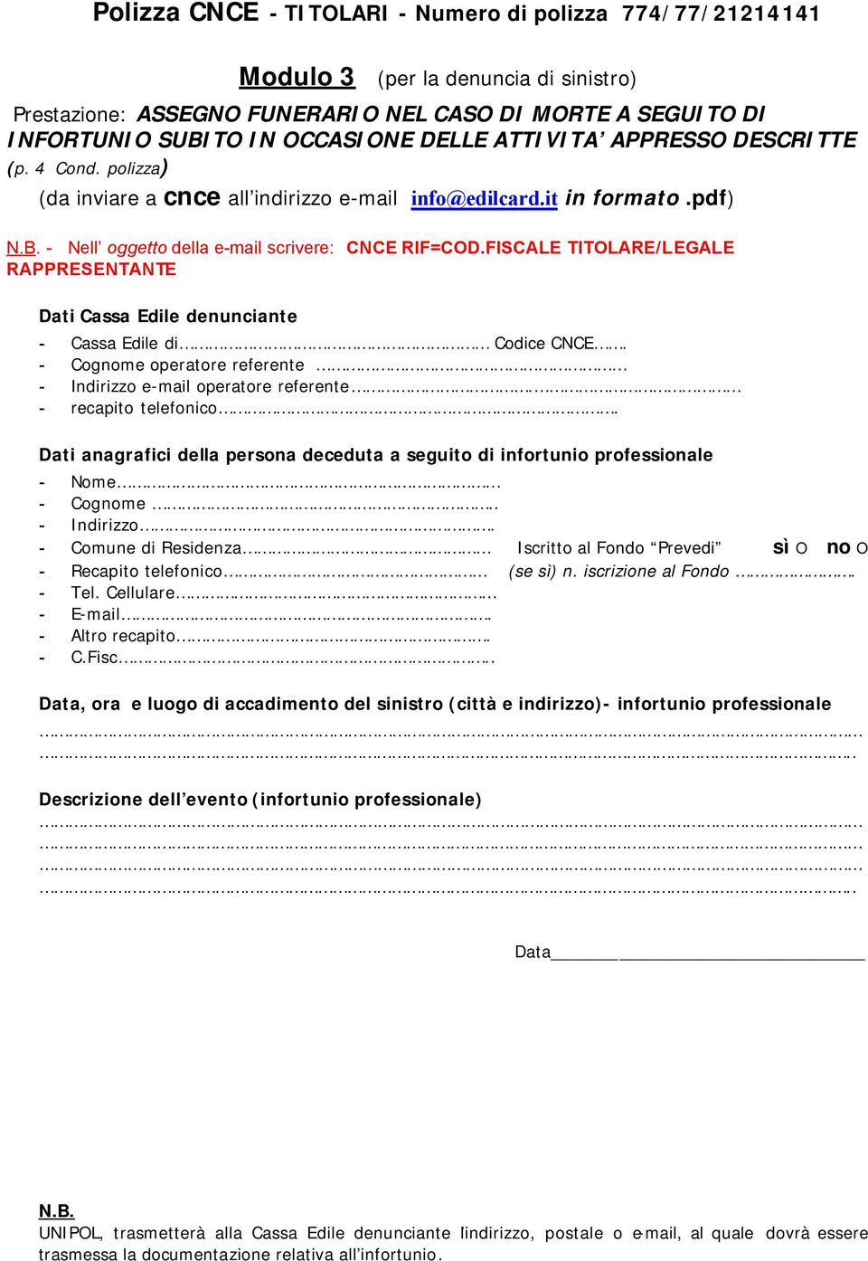 FISCALE TITOLARE/LEGALE RAPPRESENTANTE Dati Cassa Edile denunciante - Cassa Edile di Codice CNCE. - Cognome operatore referente - Indirizzo e-mail operatore referente. - recapito telefonico.