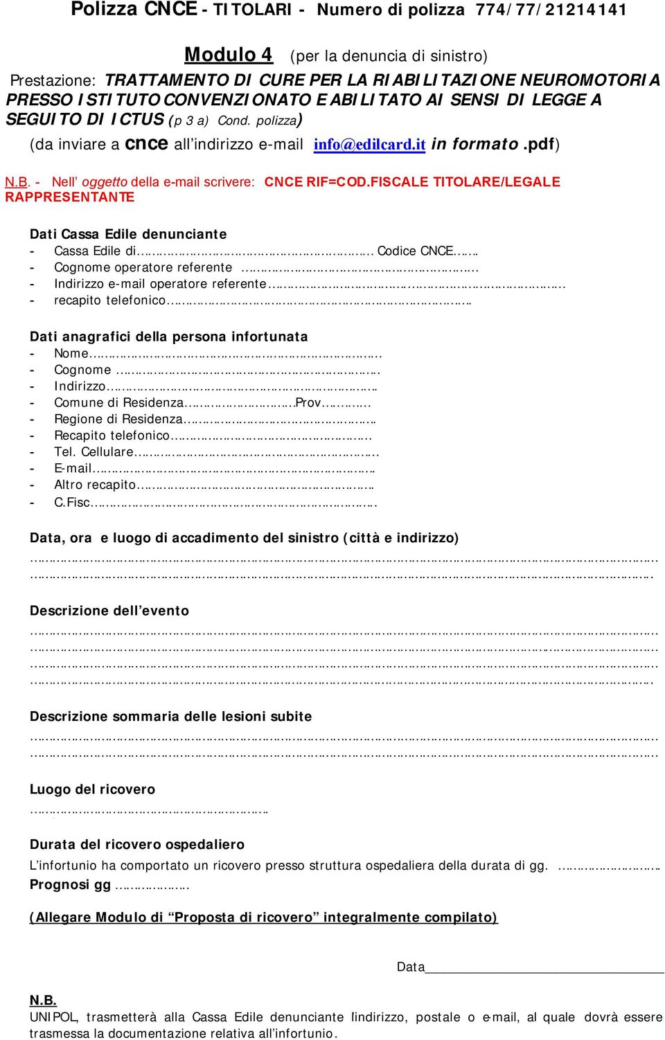 FISCALE TITOLARE/LEGALE RAPPRESENTANTE Dati Cassa Edile denunciante - Cassa Edile di Codice CNCE. - Cognome operatore referente - Indirizzo e-mail operatore referente. - recapito telefonico.