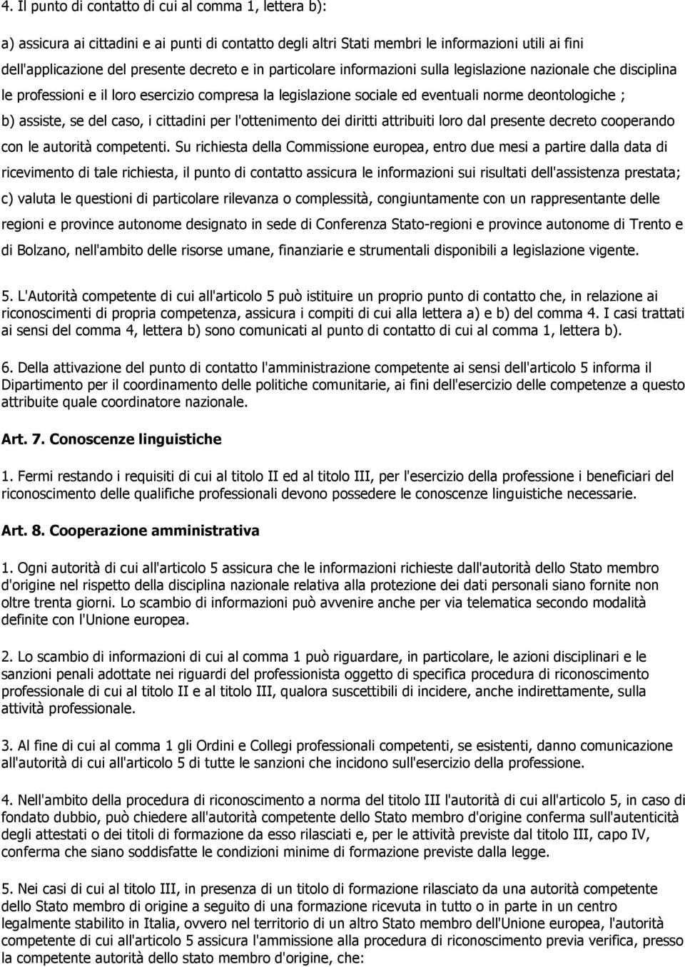 i cittadini per l'ottenimento dei diritti attribuiti loro dal presente decreto cooperando con le autorità competenti.