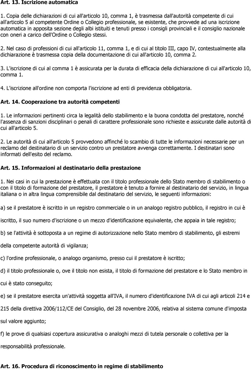 iscrizione automatica in apposita sezione degli albi istituiti e tenuti presso i consigli provinciali e il consiglio nazionale con oneri a carico dell'ordine o Collegio stessi. 2.