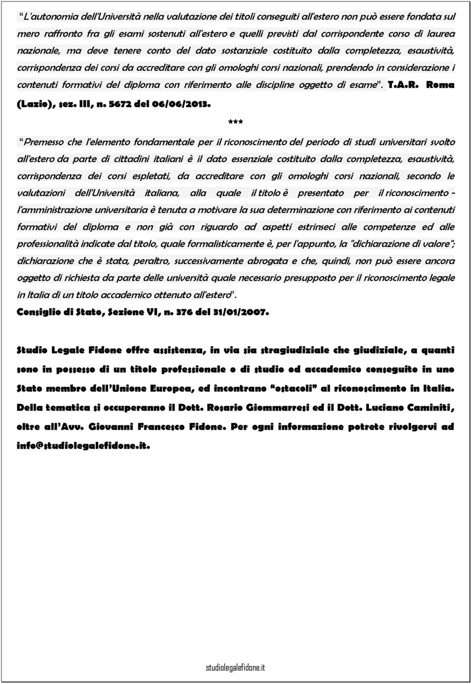 considerazione i contenuti formativi del diploma con riferimento alle discipline oggetto di esame. T.A.R. Roma (Lazio), sez. III, n. 5672 del 06/06/2013.
