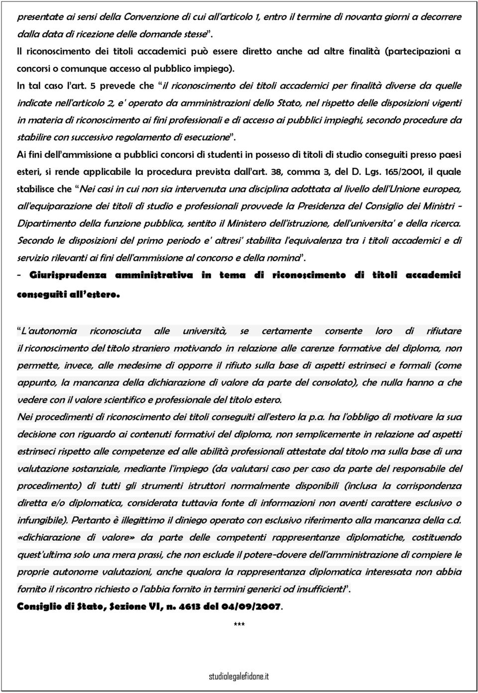 5 prevede che il riconoscimento dei titoli accademici per finalità diverse da quelle indicate nell'articolo 2, e' operato da amministrazioni dello Stato, nel rispetto delle disposizioni vigenti in