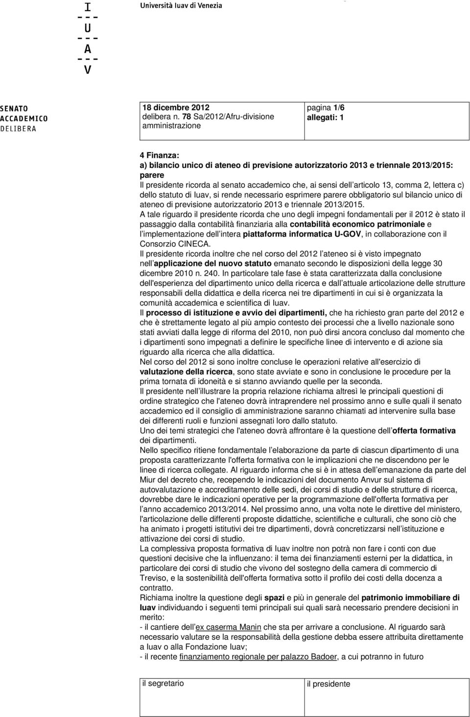 accademico che, ai sensi dell articolo 13, comma 2, lettera c) dello statuto di Iuav, si rende necessario esprimere parere obbligatorio sul bilancio unico di ateneo di previsione autorizzatorio 2013