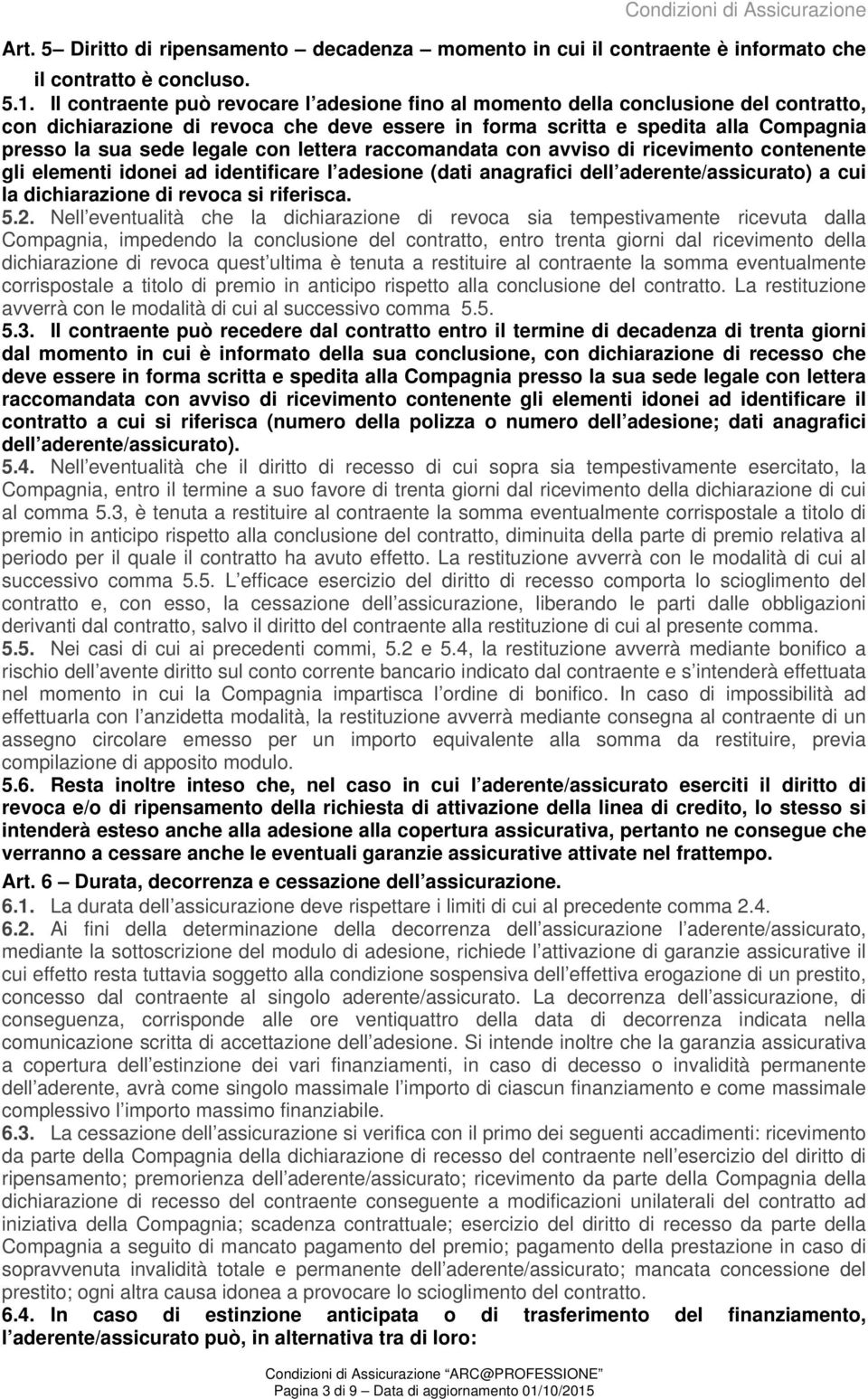 Il contraente può revocare l adesione fino al momento della conclusione del contratto, con dichiarazione di revoca che deve essere in forma scritta e spedita alla Compagnia presso la sua sede legale