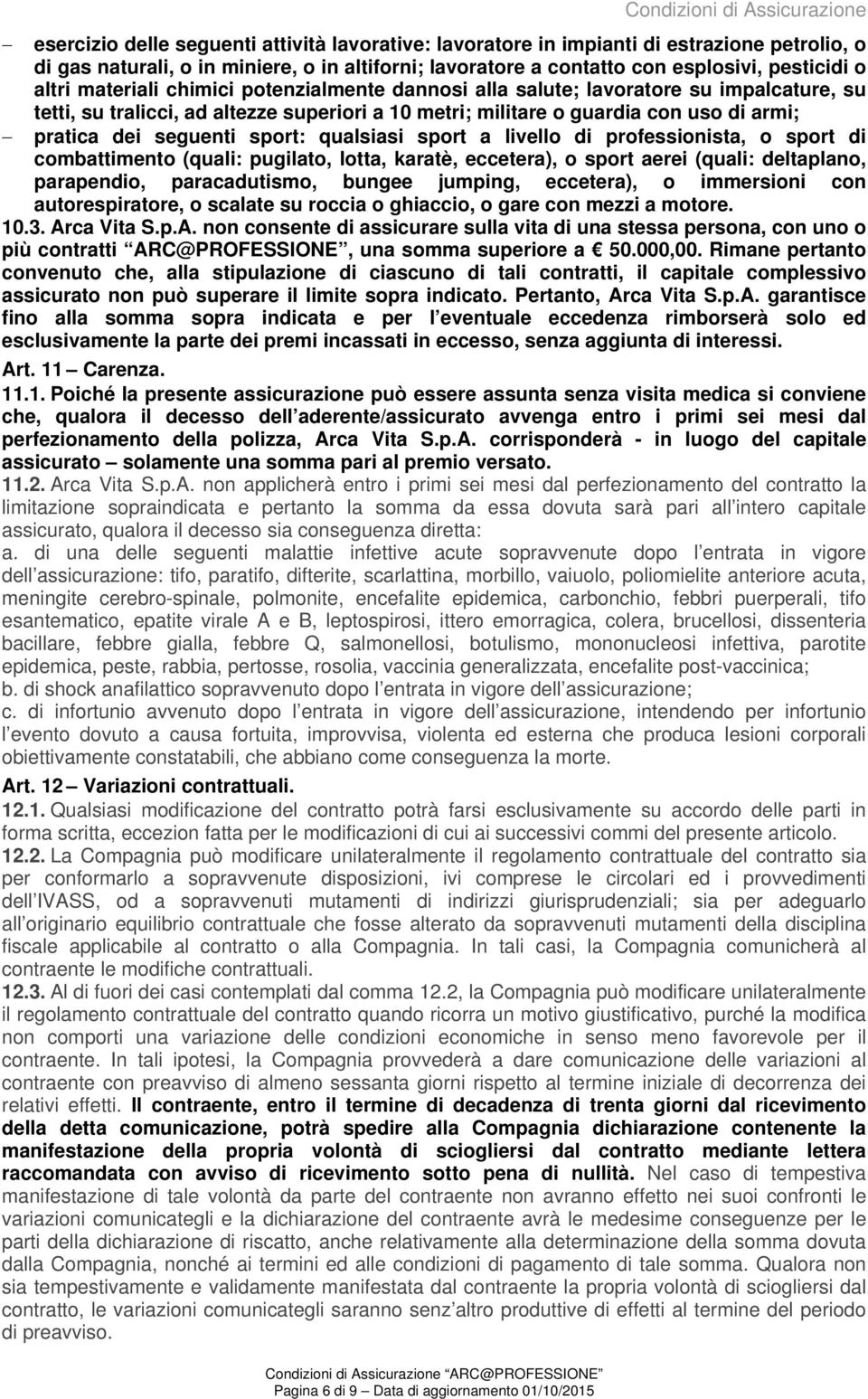 impalcature, su tetti, su tralicci, ad altezze superiori a 10 metri; militare o guardia con uso di armi; pratica dei seguenti sport: qualsiasi sport a livello di professionista, o sport di