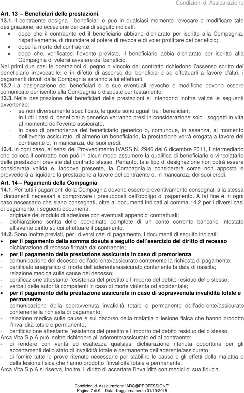 .1. Il contraente designa i beneficiari e può in qualsiasi momento revocare o modificare tale designazione, ad eccezione dei casi di seguito indicati: dopo che il contraente ed il beneficiario