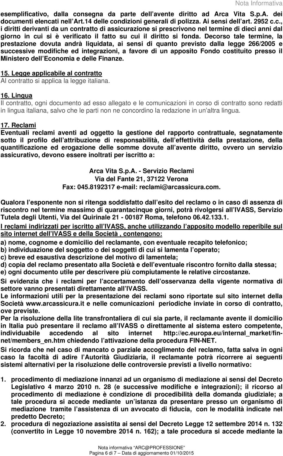 il Ministero dell Economia e delle Finanze. 15. Legge applicabile al contratto Al contratto si applica la legge italiana. 16.