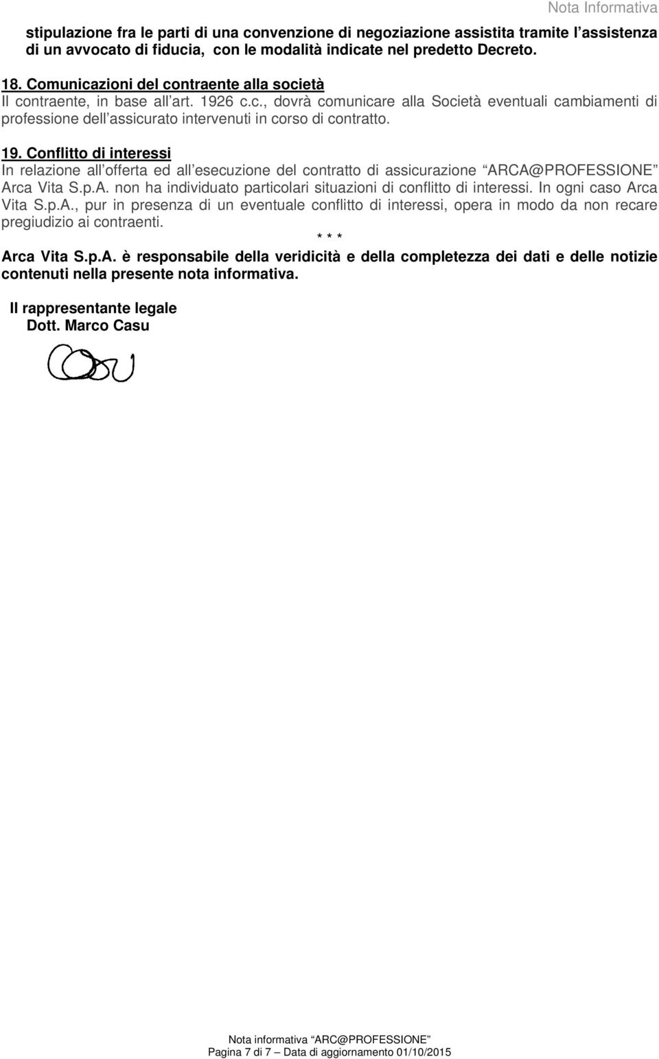 19. Conflitto di interessi In relazione all offerta ed all esecuzione del contratto di assicurazione ARCA@PROFESSIONE Arca Vita S.p.A. non ha individuato particolari situazioni di conflitto di interessi.