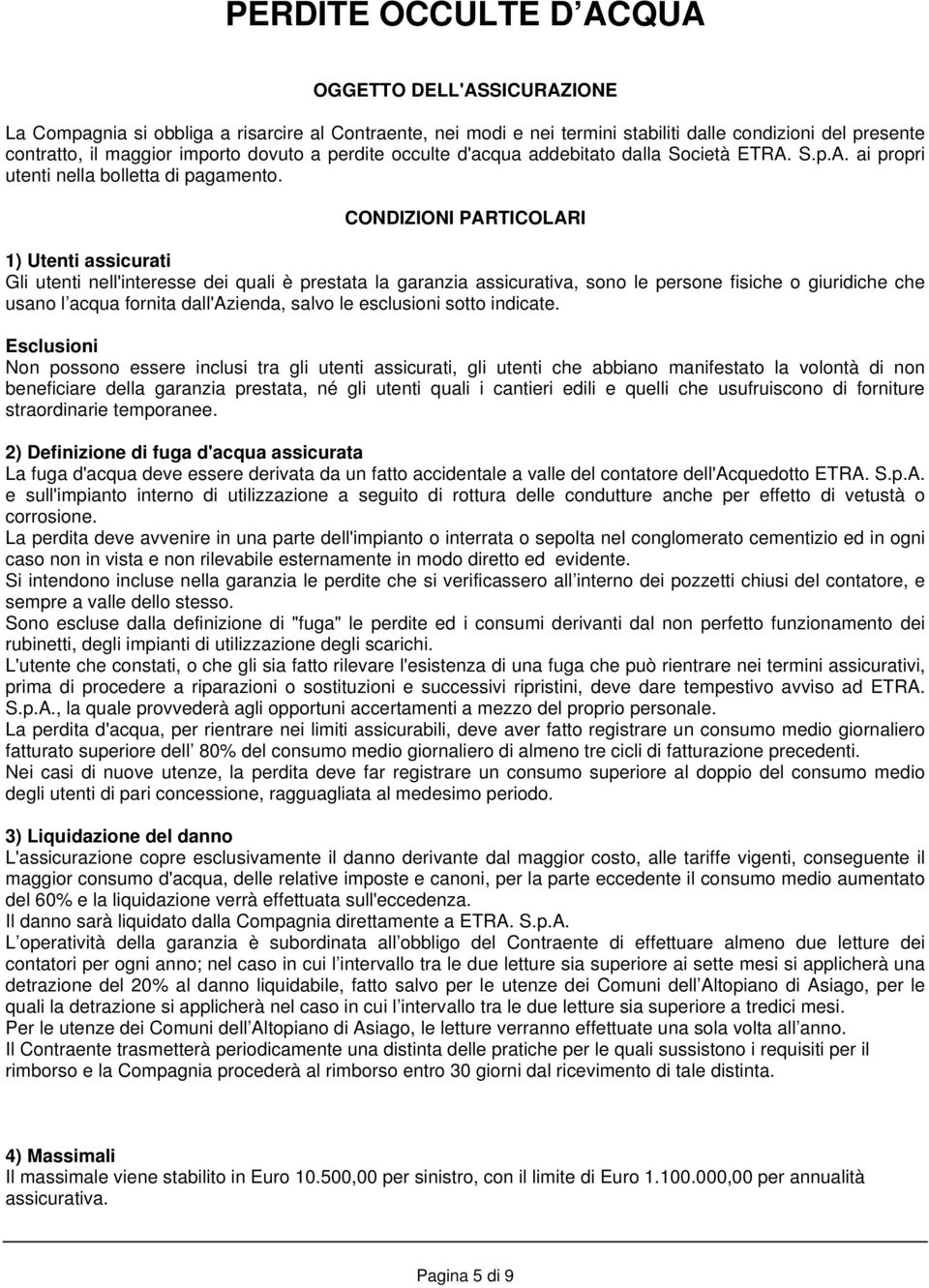 CONDIZIONI PARTICOLARI 1) Utenti assicurati Gli utenti nell'interesse dei quali è prestata la garanzia assicurativa, sono le persone fisiche o giuridiche che usano l acqua fornita dall'azienda, salvo