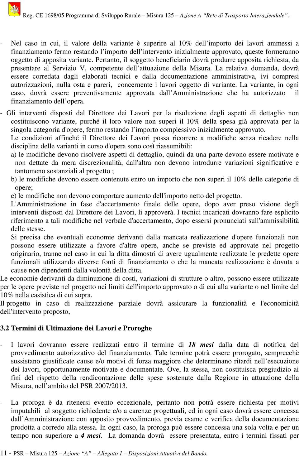 La relativa domanda, dovrà essere corredata dagli elaborati tecnici e dalla documentazione amministrativa, ivi compresi autorizzazioni, nulla osta e pareri, concernente i lavori oggetto di variante.