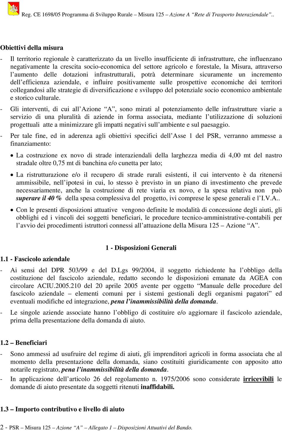 economiche dei territori collegandosi alle strategie di diversificazione e sviluppo del potenziale socio economico ambientale e storico culturale.